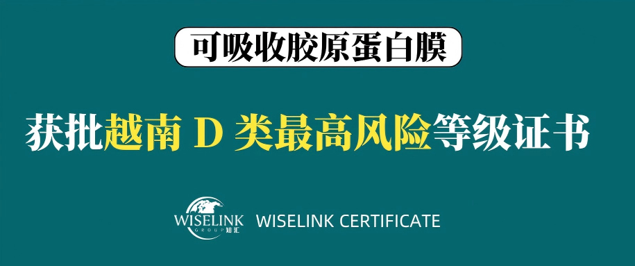 3个月获证！最高风险！可吸收胶原蛋白膜获批越南 D 类证书！