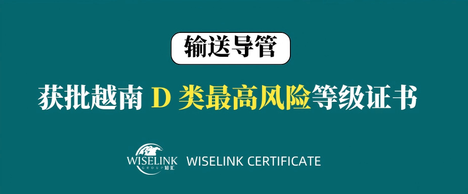 最高风险！输送导管获批越南 D 类证书！
