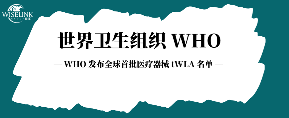 WHO 发布全球首批医疗器械 tWLA 名单，中国 NMPA 入选！